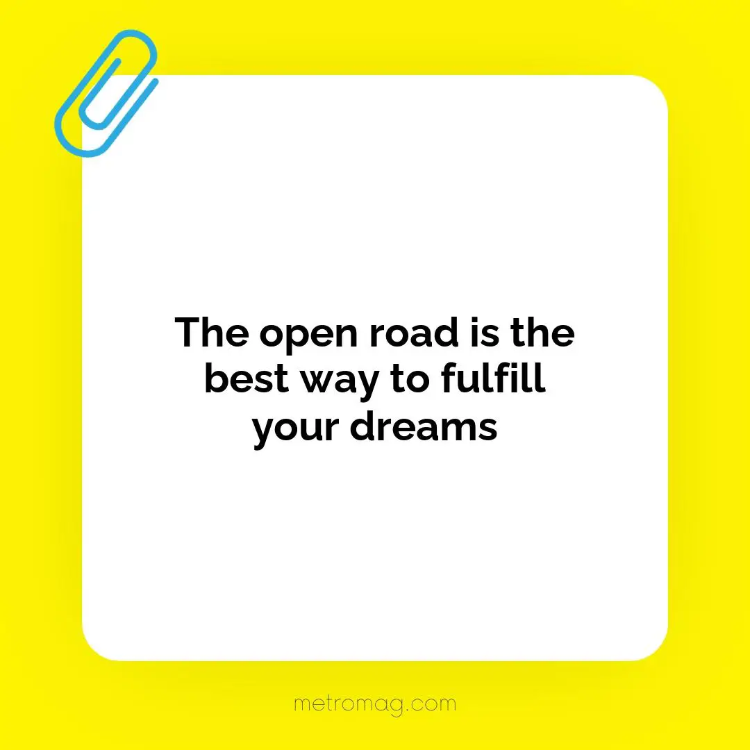 The open road is the best way to fulfill your dreams