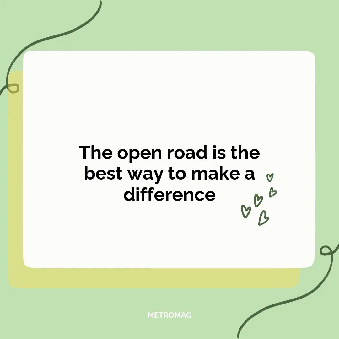 The open road is the best way to make a difference