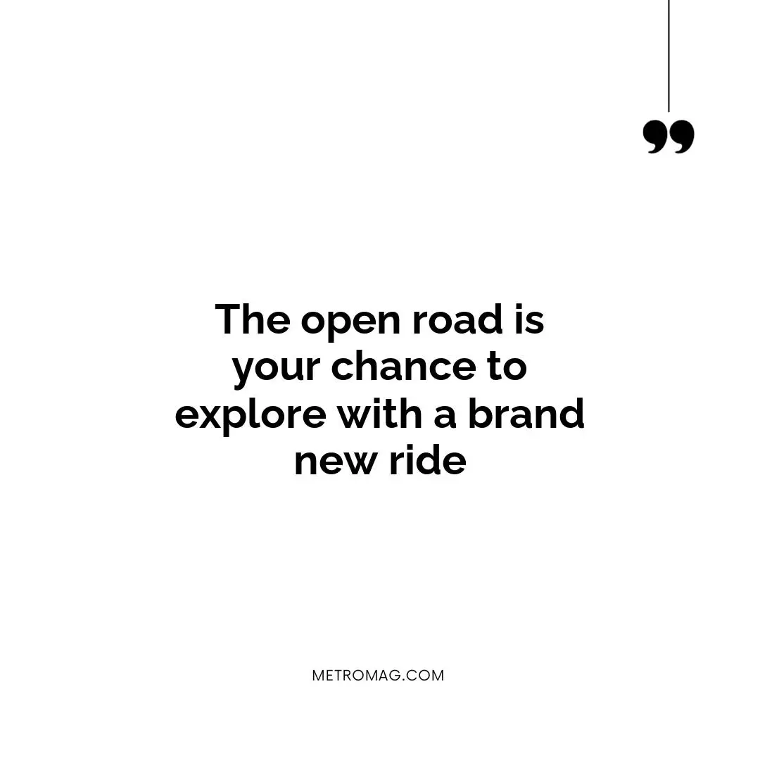 The open road is your chance to explore with a brand new ride