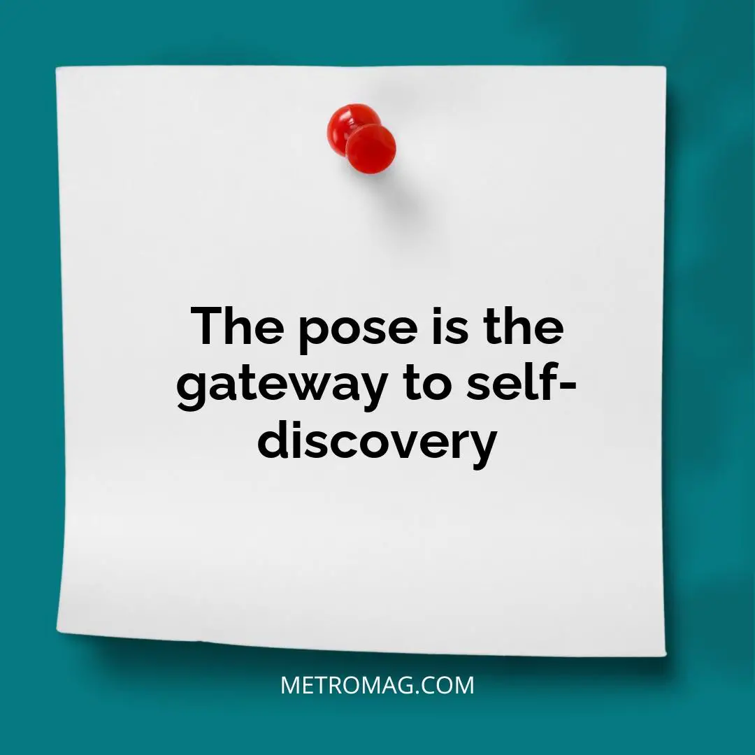 The pose is the gateway to self-discovery