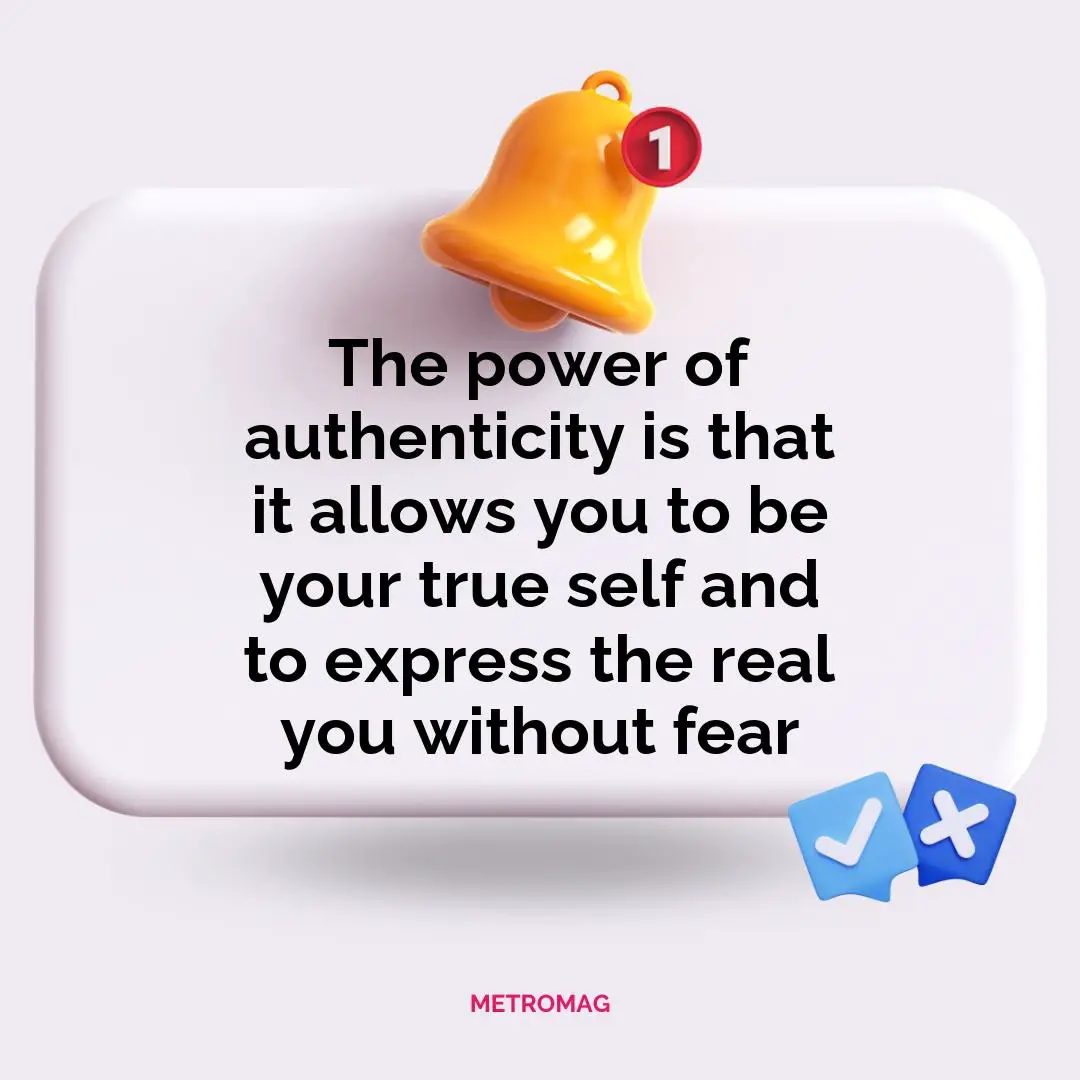 The power of authenticity is that it allows you to be your true self and to express the real you without fear