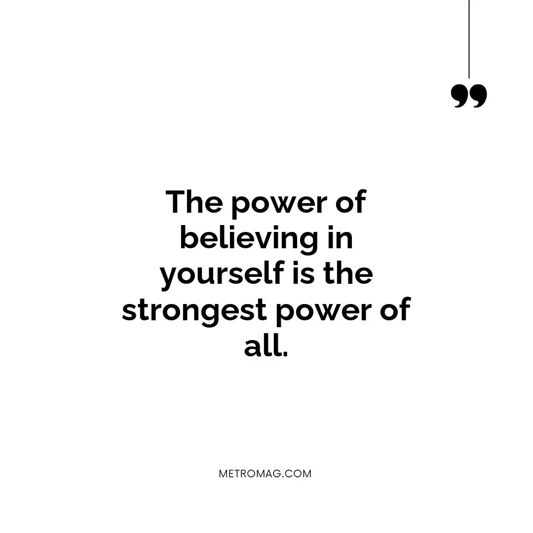 The power of believing in yourself is the strongest power of all.
