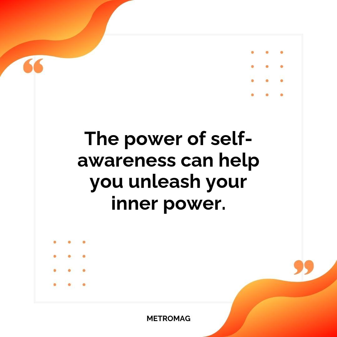 The power of self-awareness can help you unleash your inner power.