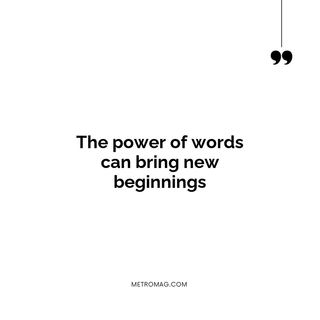The power of words can bring new beginnings