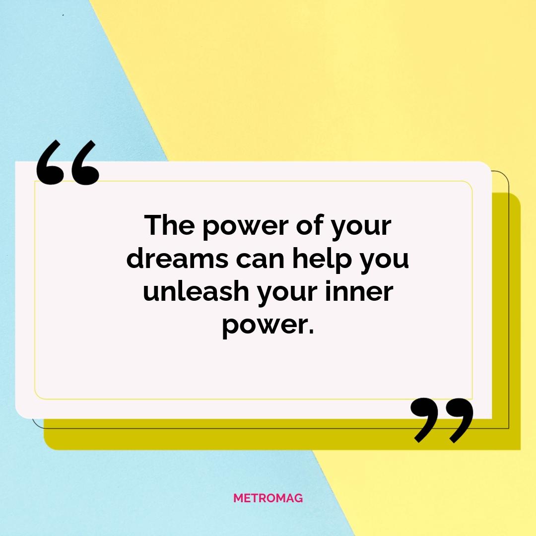 The power of your dreams can help you unleash your inner power.