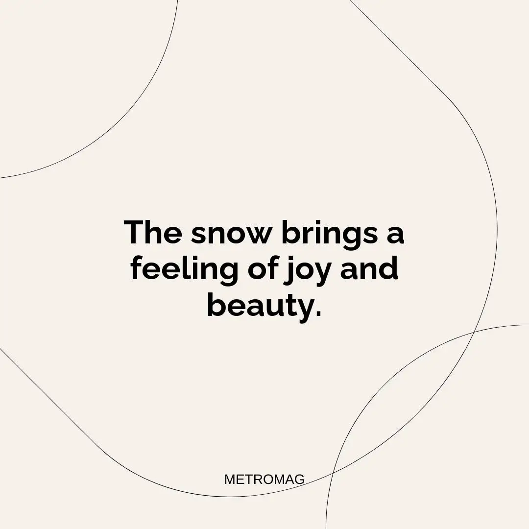The snow brings a feeling of joy and beauty.
