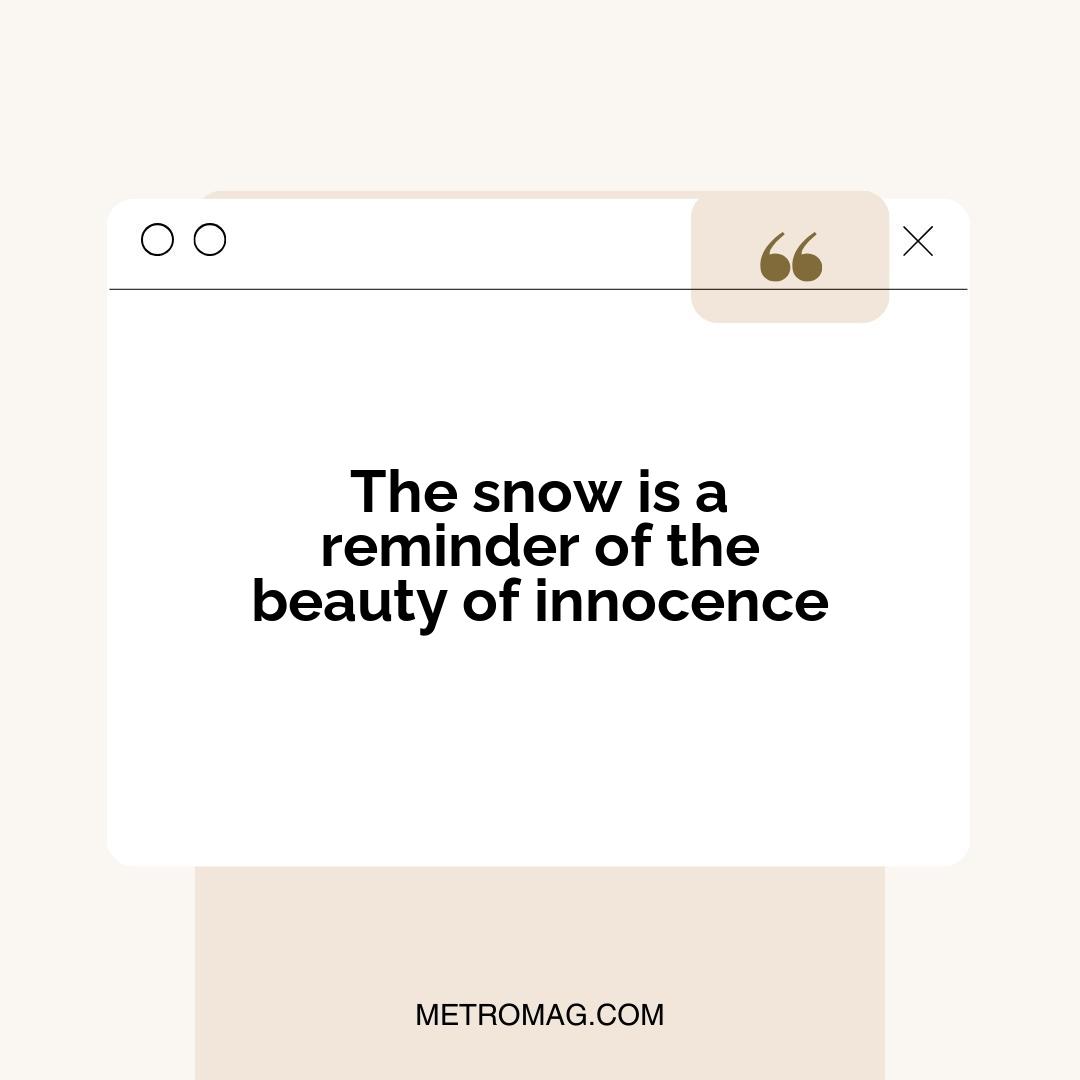 The snow is a reminder of the beauty of innocence