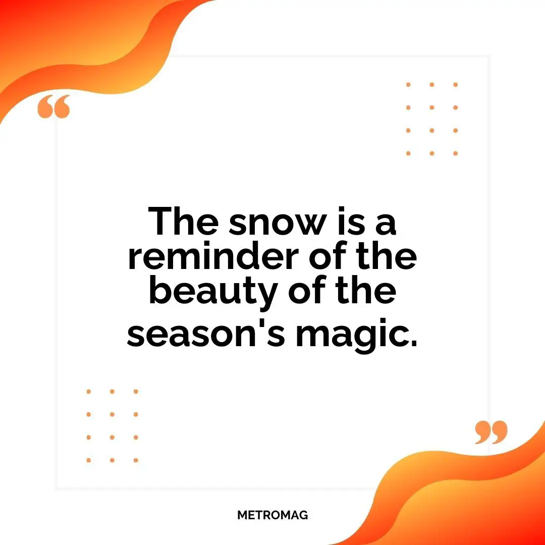 The snow is a reminder of the beauty of the season's magic.