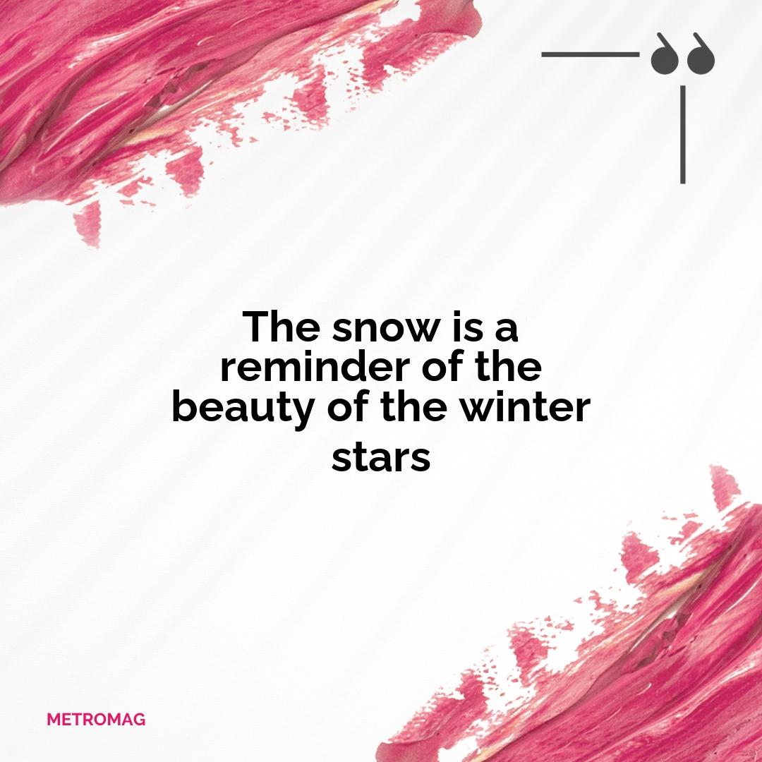 The snow is a reminder of the beauty of the winter stars