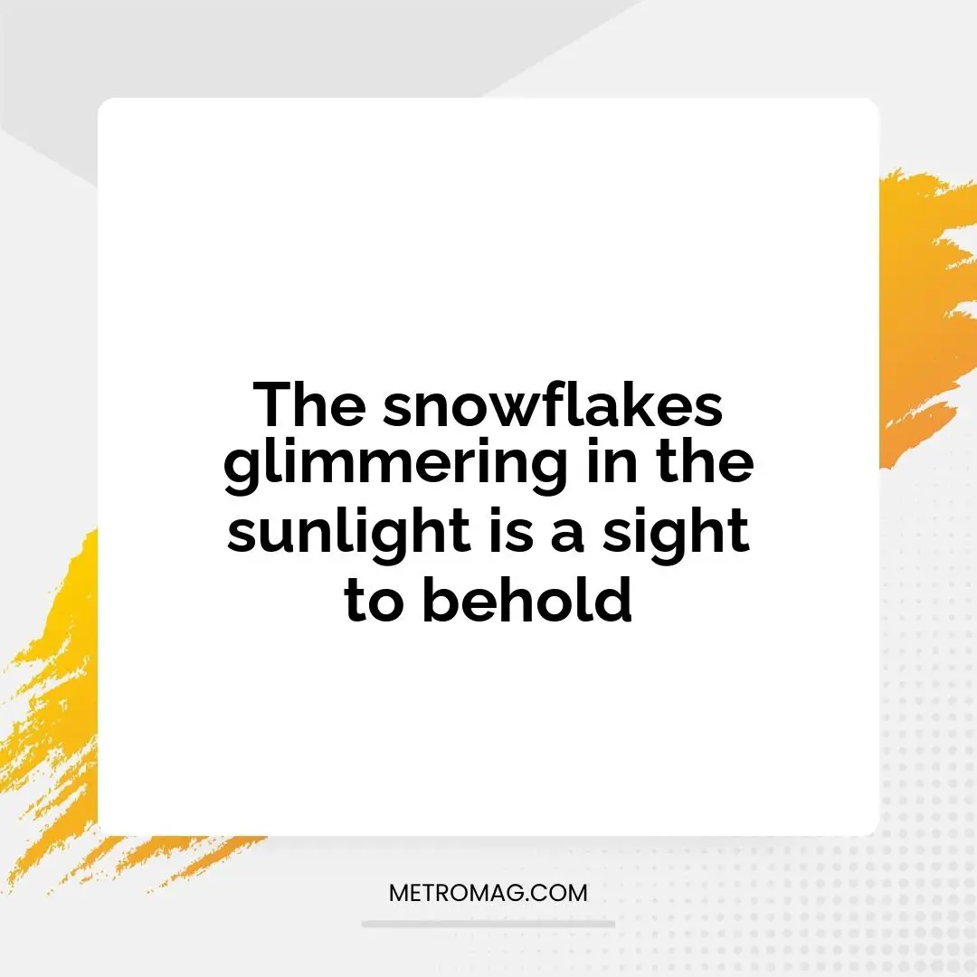 The snowflakes glimmering in the sunlight is a sight to behold