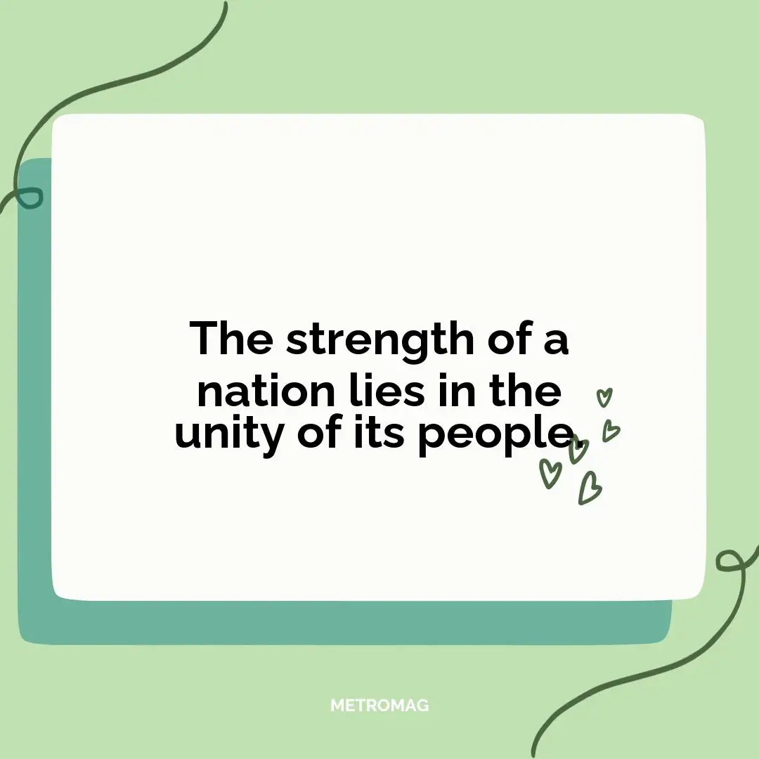 The strength of a nation lies in the unity of its people.