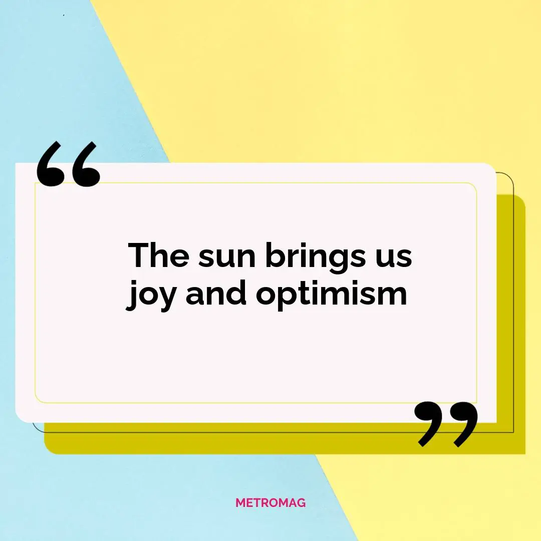 The sun brings us joy and optimism