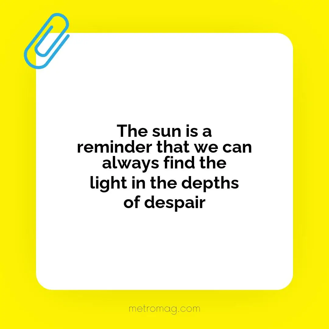 The sun is a reminder that we can always find the light in the depths of despair