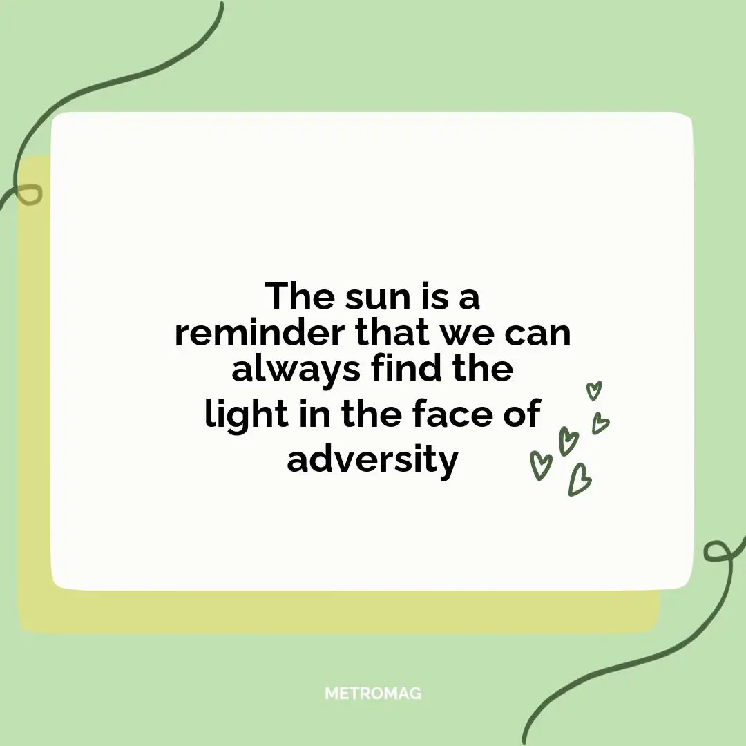 The sun is a reminder that we can always find the light in the face of adversity