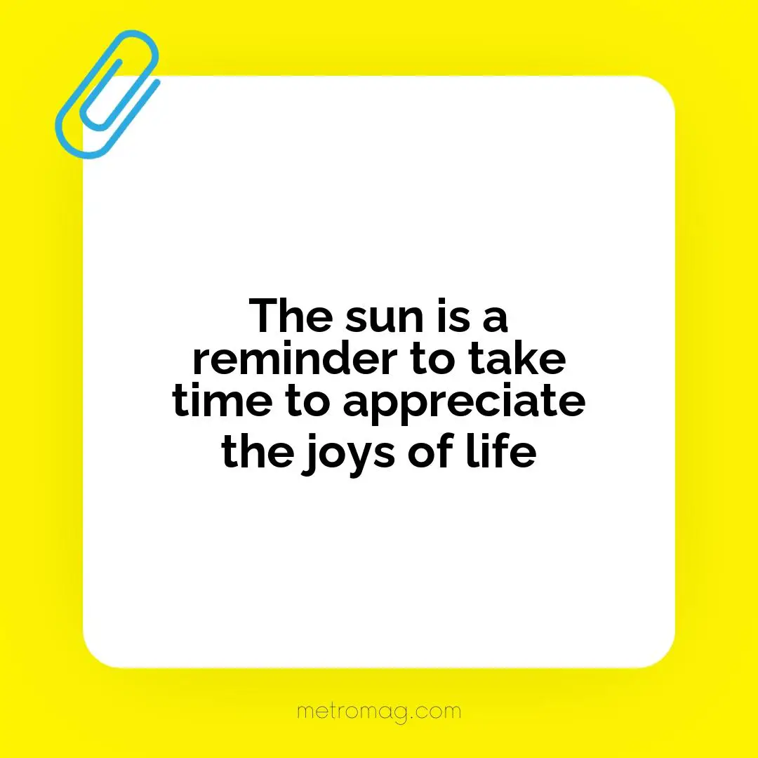 The sun is a reminder to take time to appreciate the joys of life