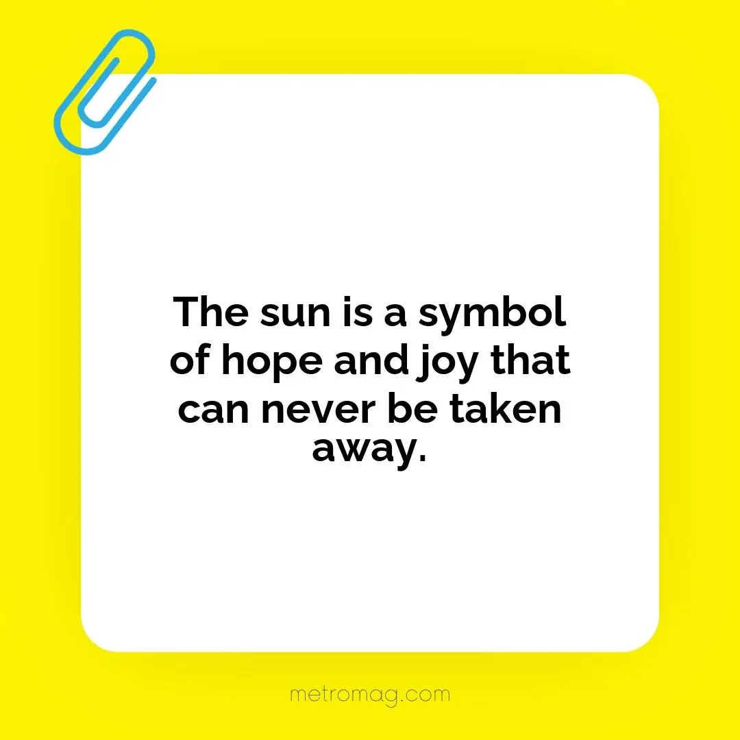 The sun is a symbol of hope and joy that can never be taken away.