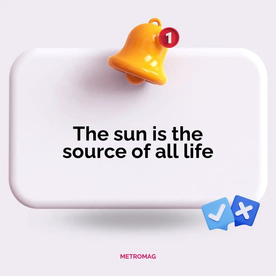The sun is the source of all life