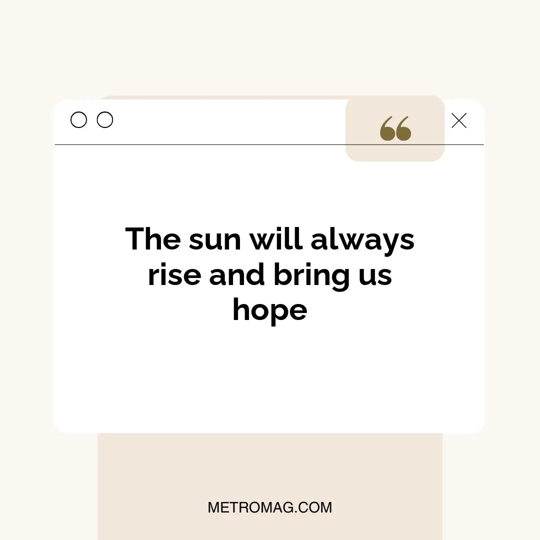 The sun will always rise and bring us hope