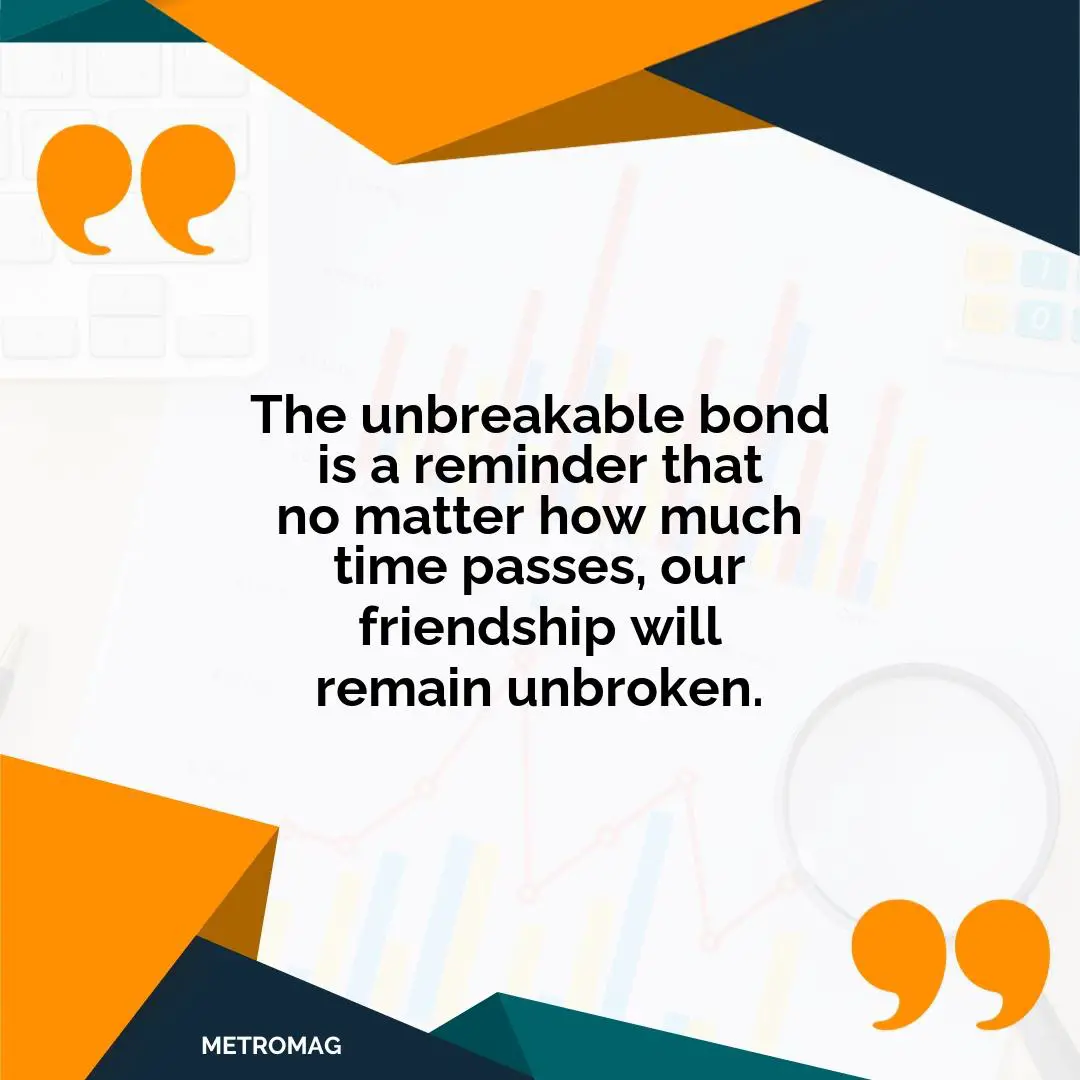 The unbreakable bond is a reminder that no matter how much time passes, our friendship will remain unbroken.