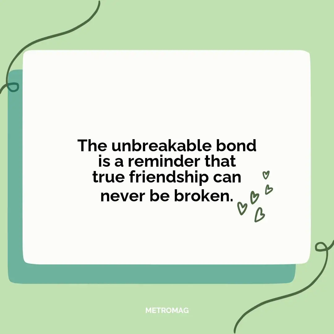 The unbreakable bond is a reminder that true friendship can never be broken.