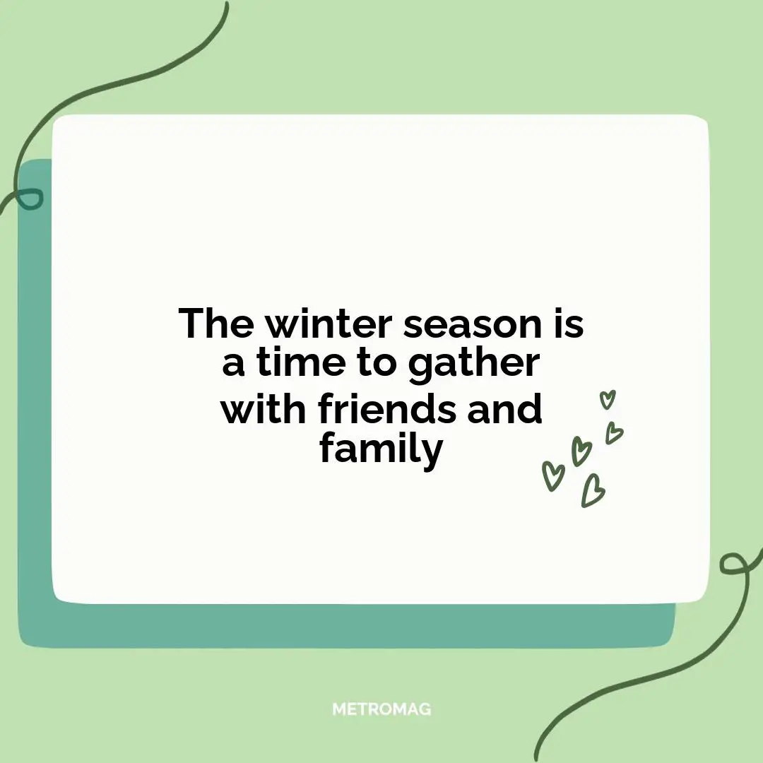 The winter season is a time to gather with friends and family
