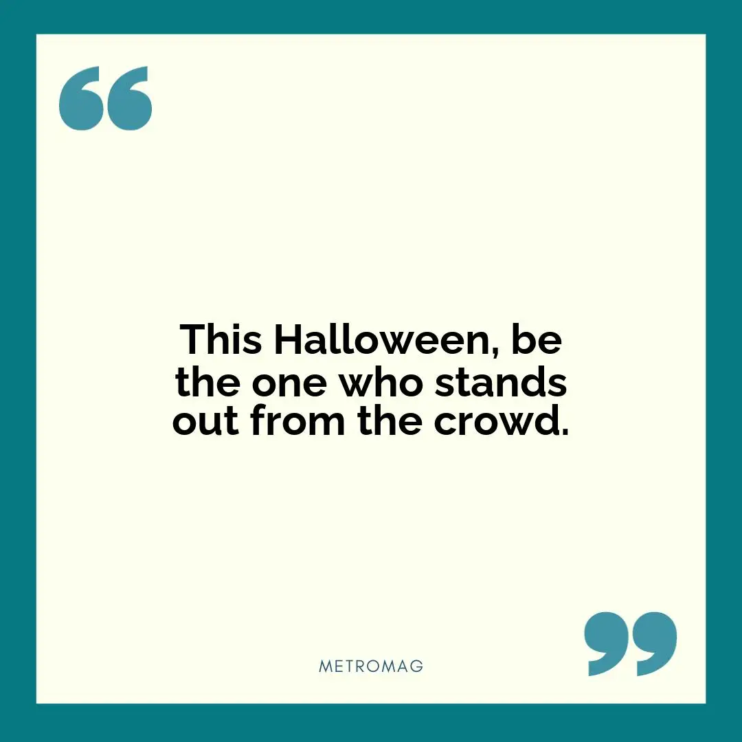 This Halloween, be the one who stands out from the crowd.