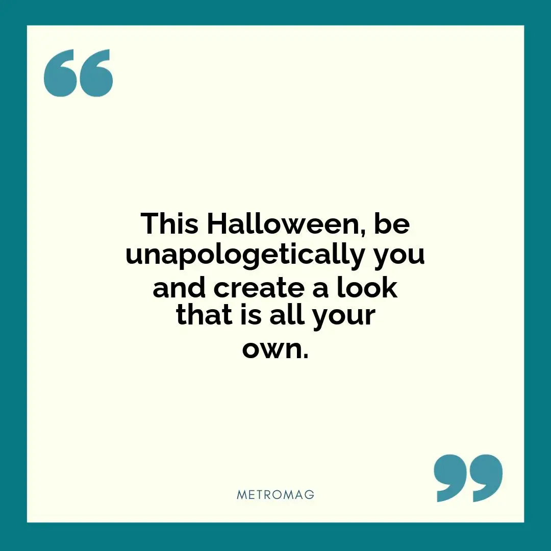 This Halloween, be unapologetically you and create a look that is all your own.