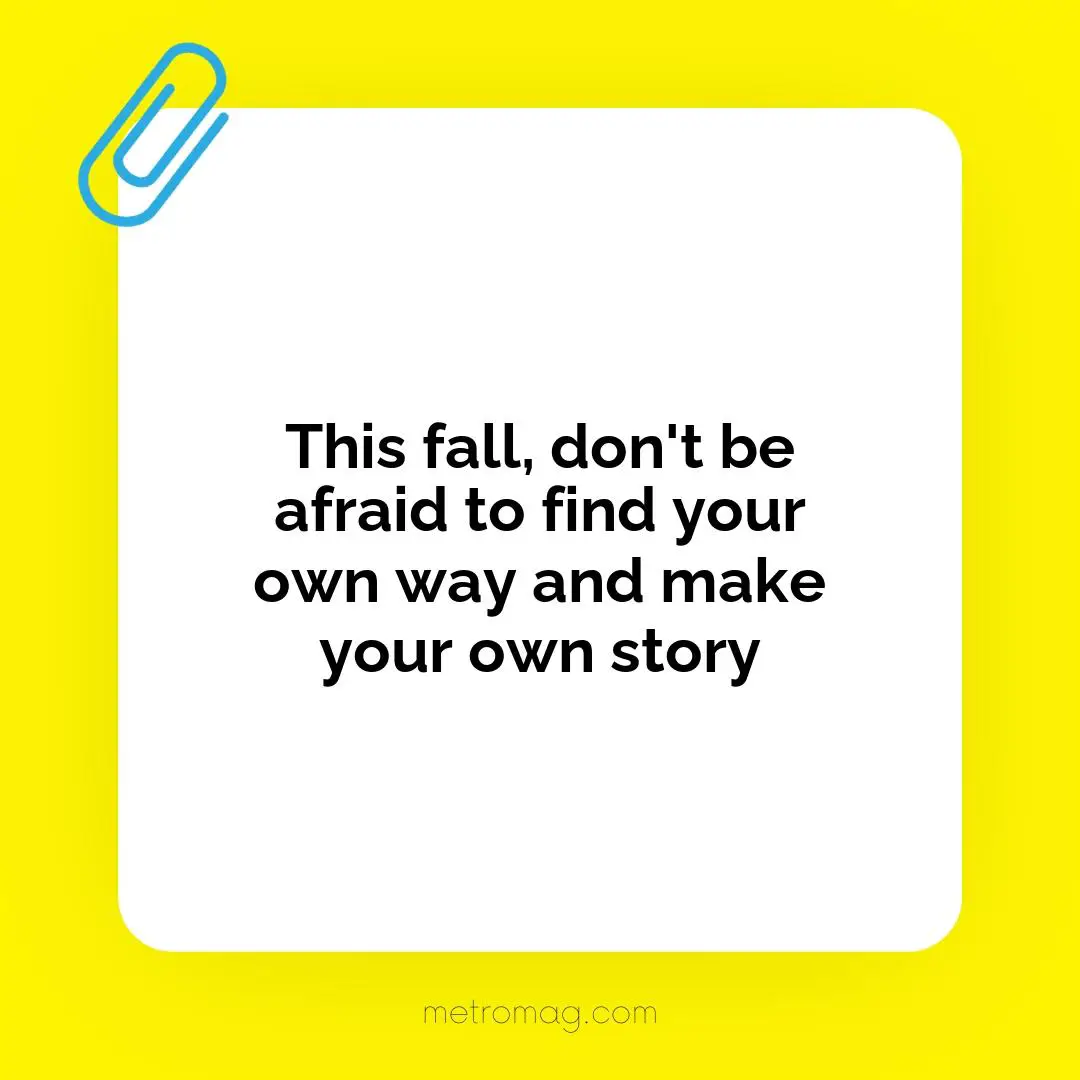 This fall, don't be afraid to find your own way and make your own story