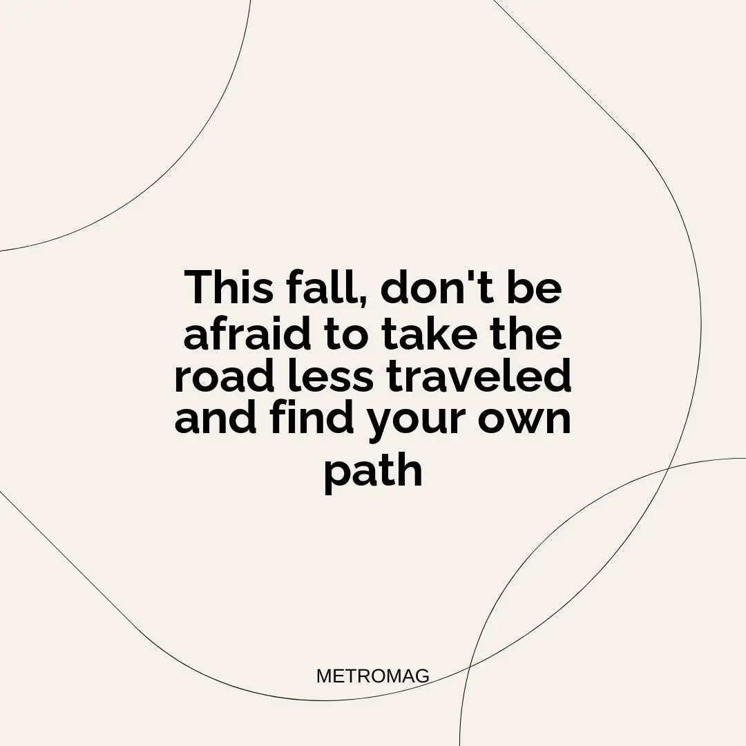 This fall, don't be afraid to take the road less traveled and find your own path