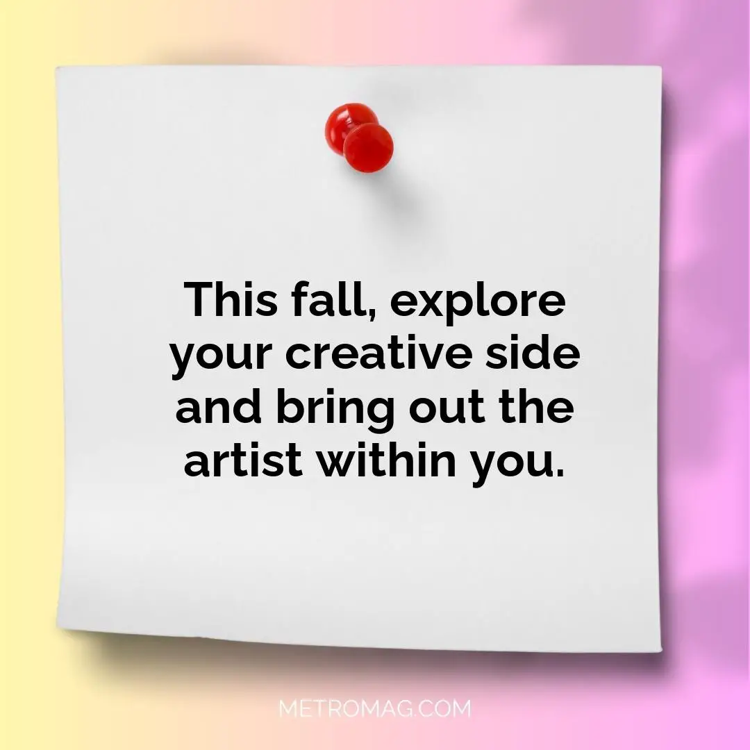 This fall, explore your creative side and bring out the artist within you.