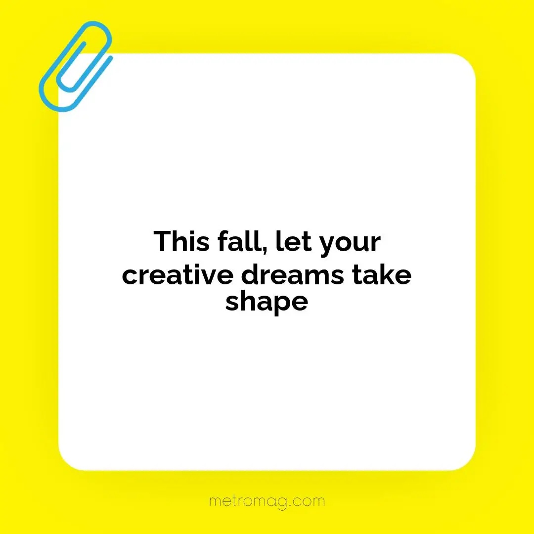 This fall, let your creative dreams take shape