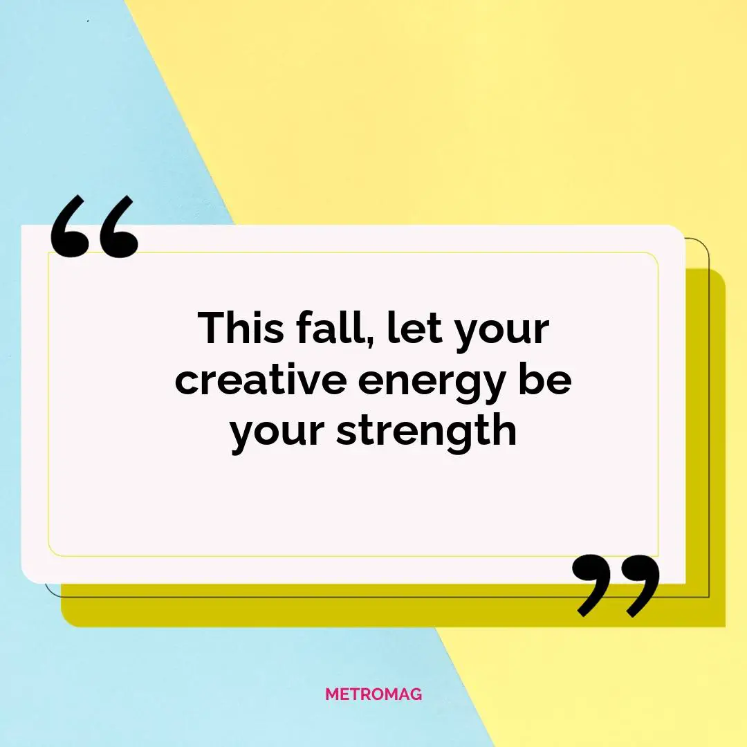 This fall, let your creative energy be your strength