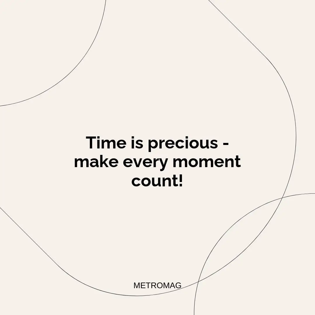 Time is precious - make every moment count!