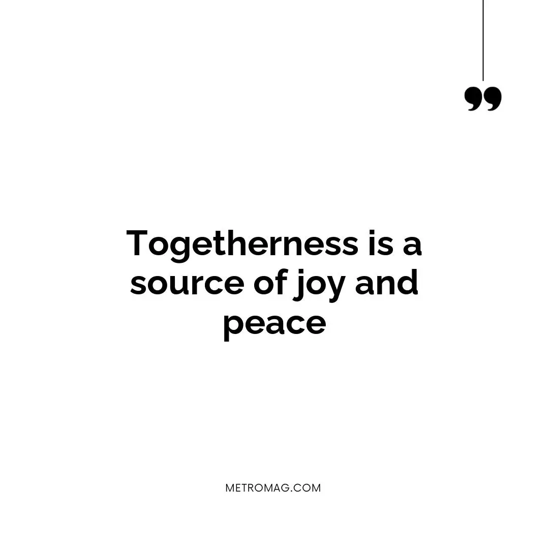 Togetherness is a source of joy and peace