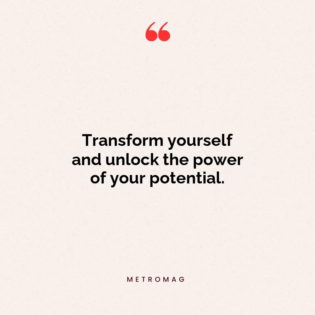 Transform yourself and unlock the power of your potential.
