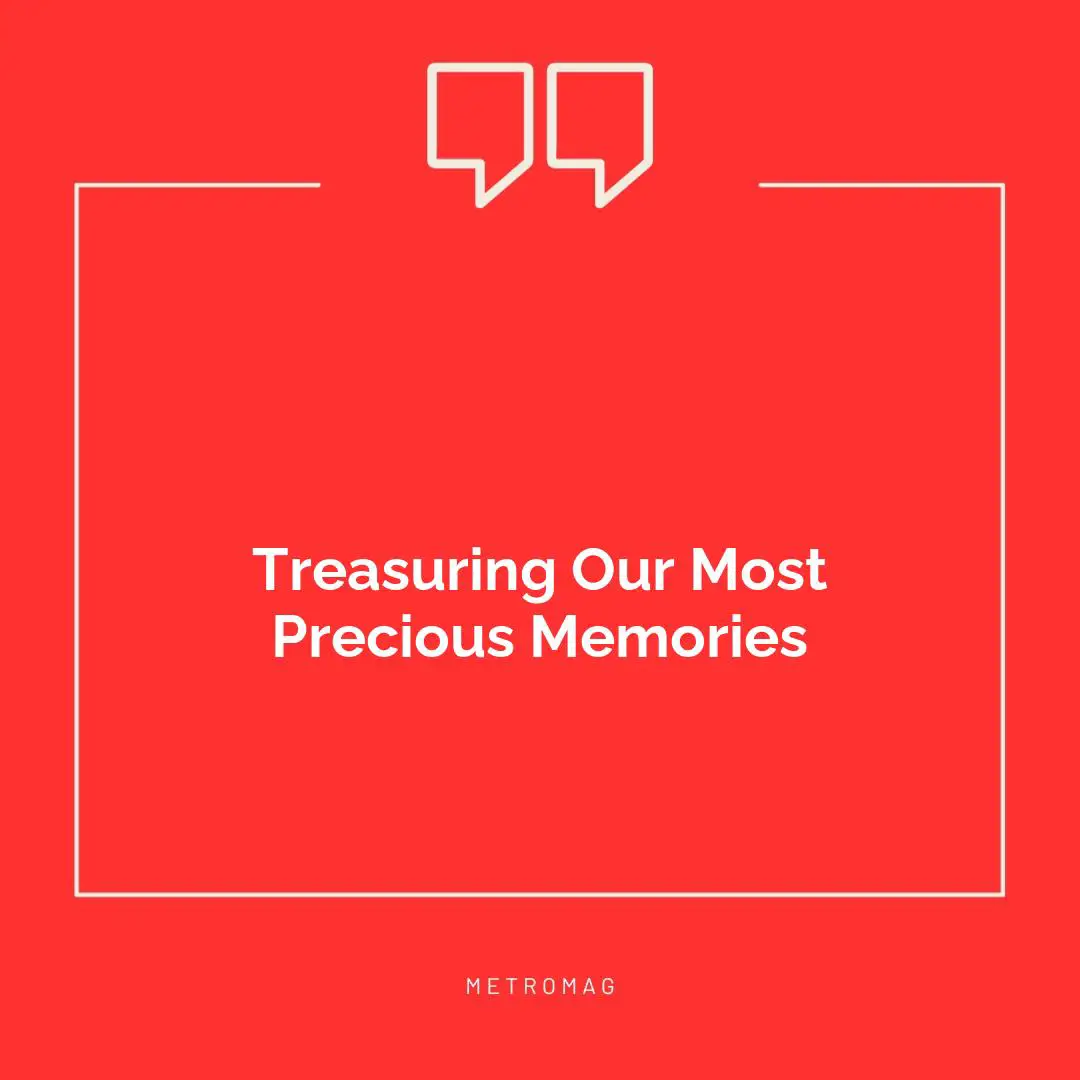 Treasuring Our Most Precious Memories