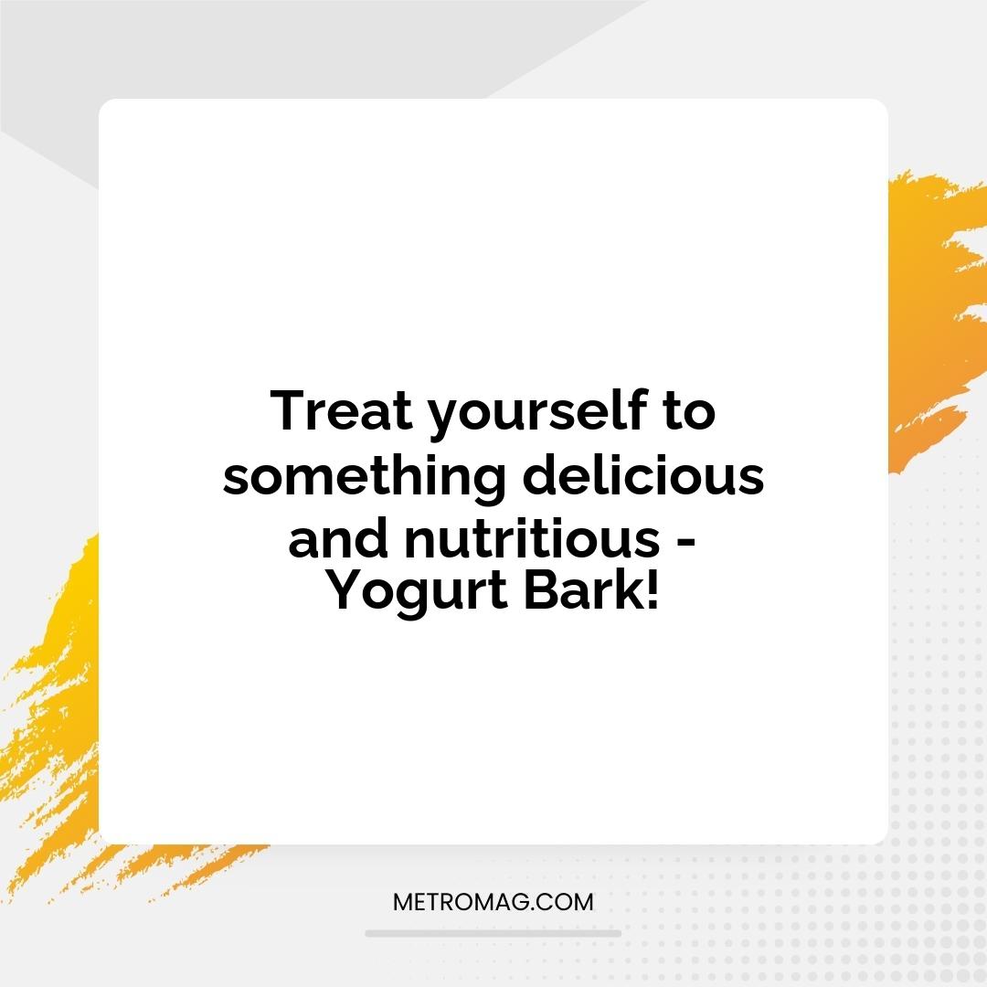 Treat yourself to something delicious and nutritious - Yogurt Bark!