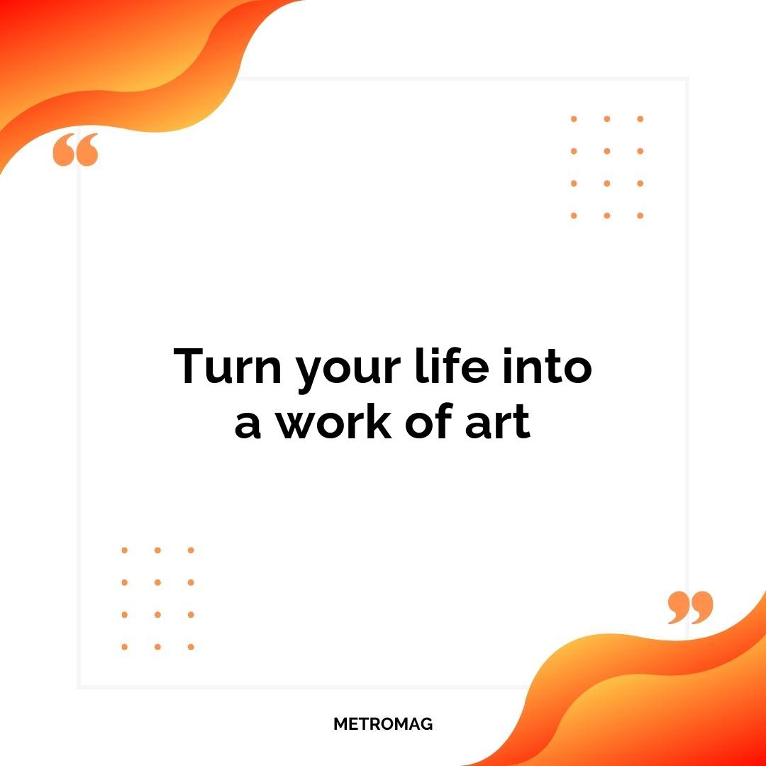 Turn your life into a work of art