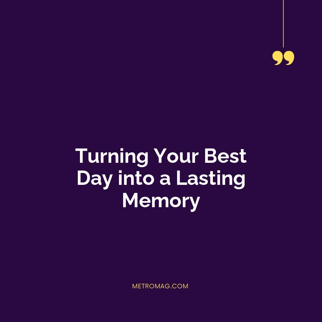 Turning Your Best Day into a Lasting Memory