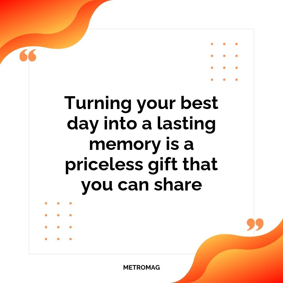 Turning your best day into a lasting memory is a priceless gift that you can share