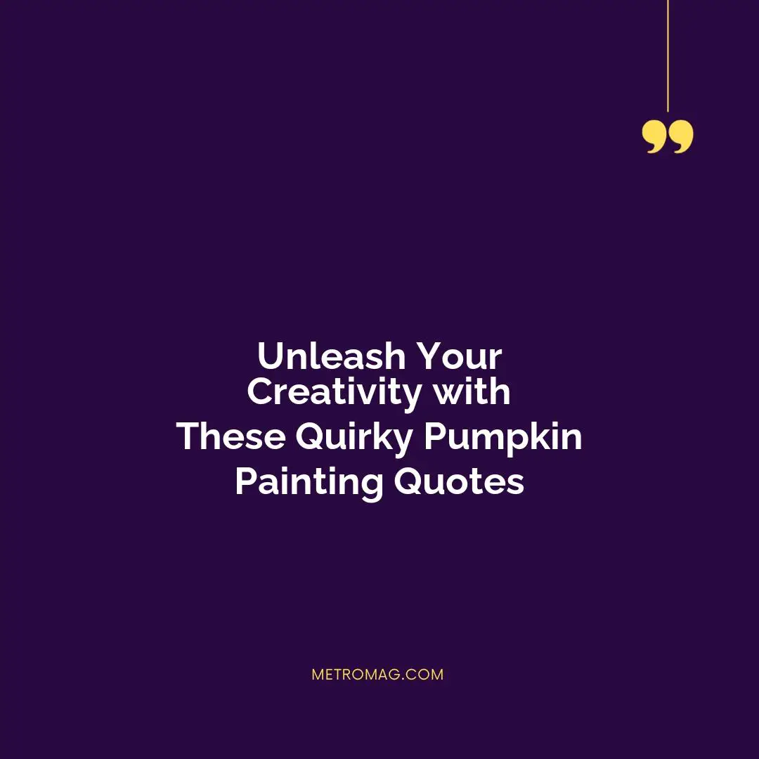 Unleash Your Creativity with These Quirky Pumpkin Painting Quotes