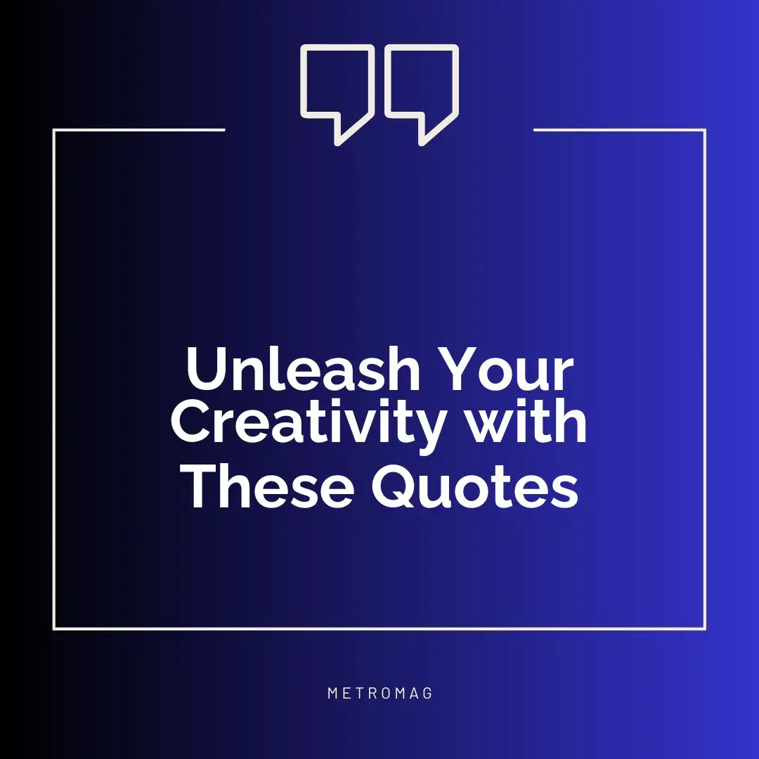 Unleash Your Creativity with These Quotes