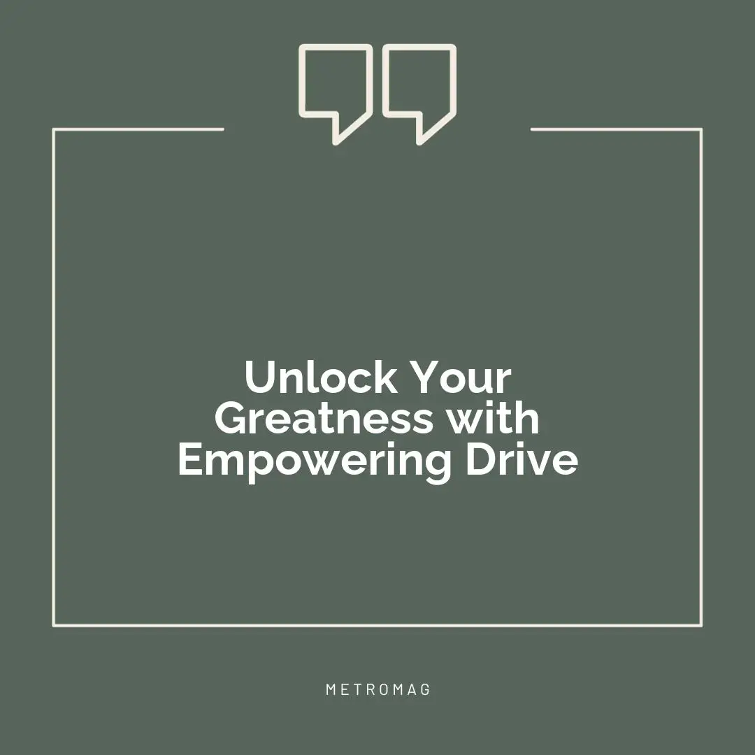 Unlock Your Greatness with Empowering Drive