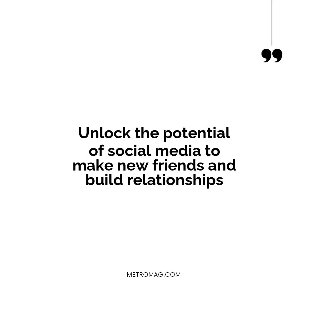 Unlock the potential of social media to make new friends and build relationships