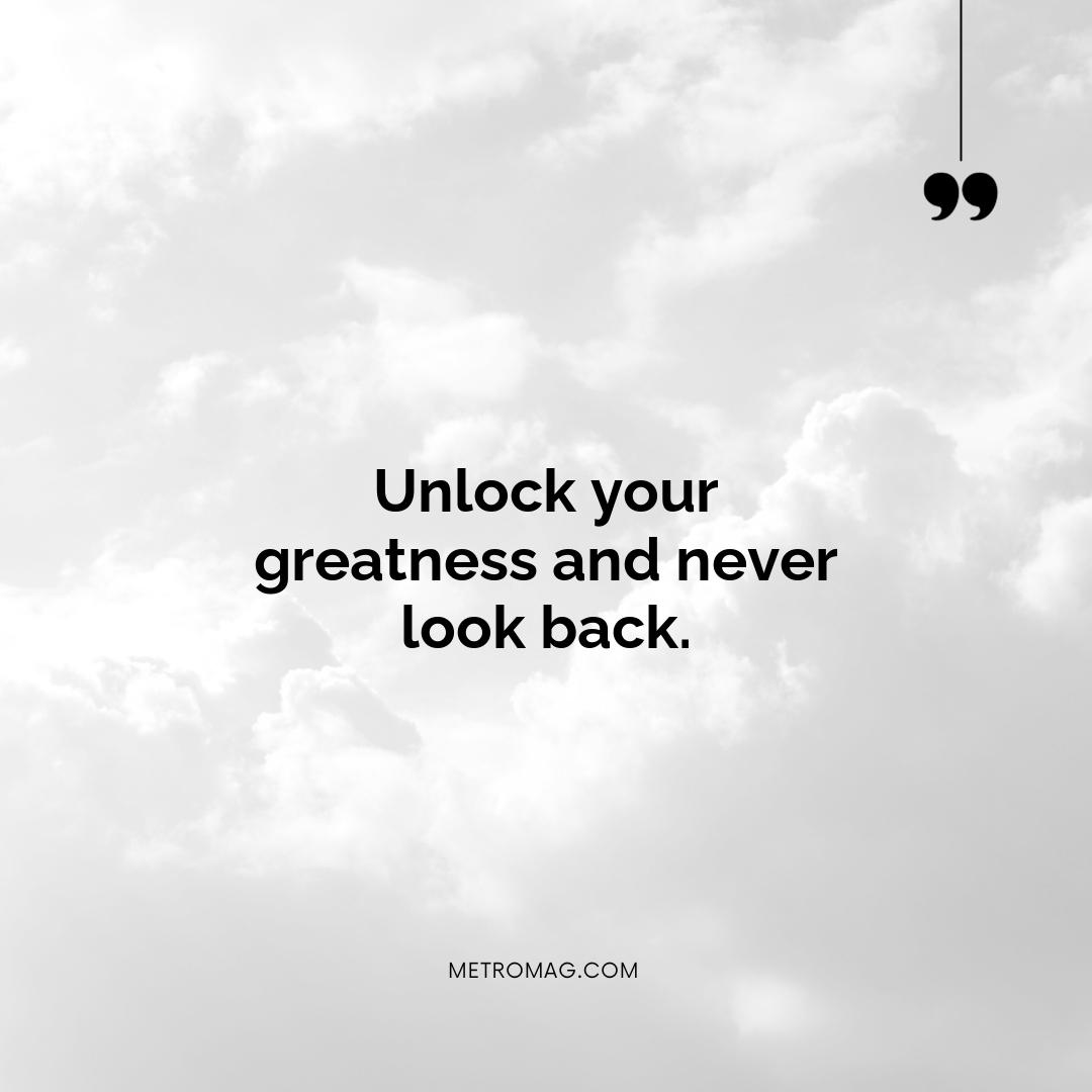 Unlock your greatness and never look back.