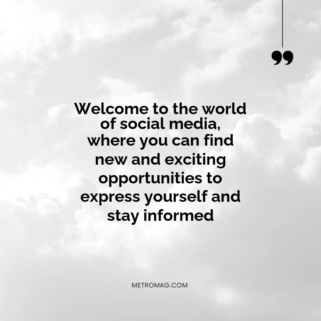 Welcome to the world of social media, where you can find new and exciting opportunities to express yourself and stay informed