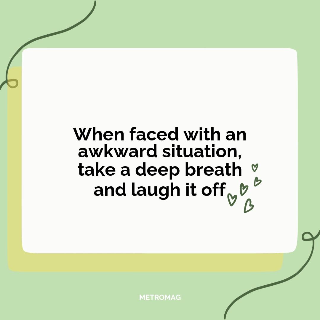 When faced with an awkward situation, take a deep breath and laugh it off
