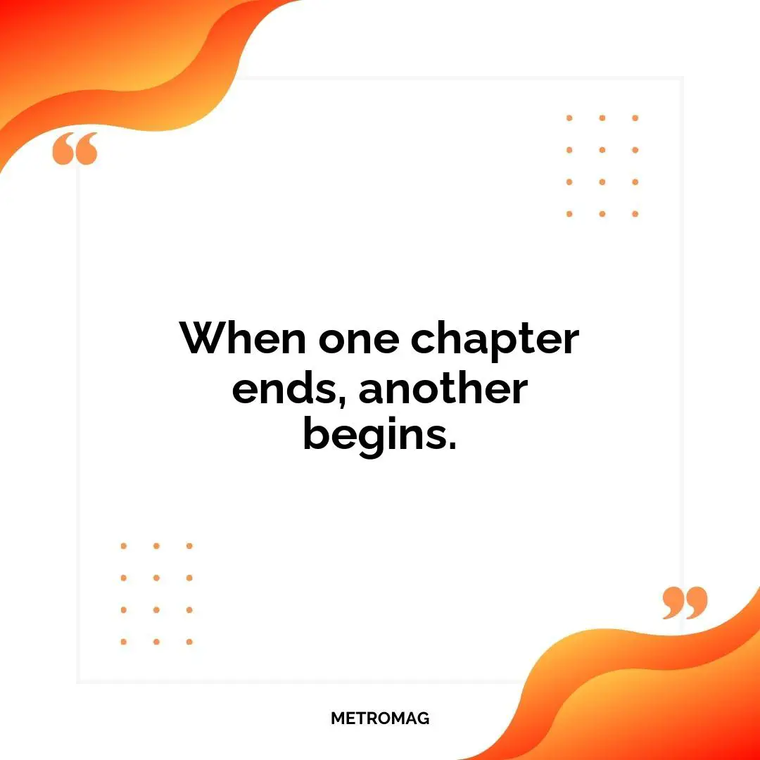When one chapter ends, another begins.