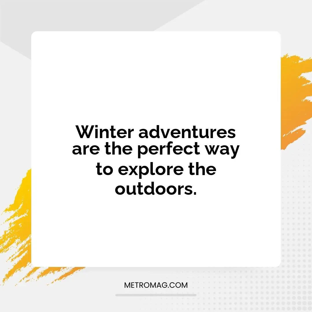 Winter adventures are the perfect way to explore the outdoors.