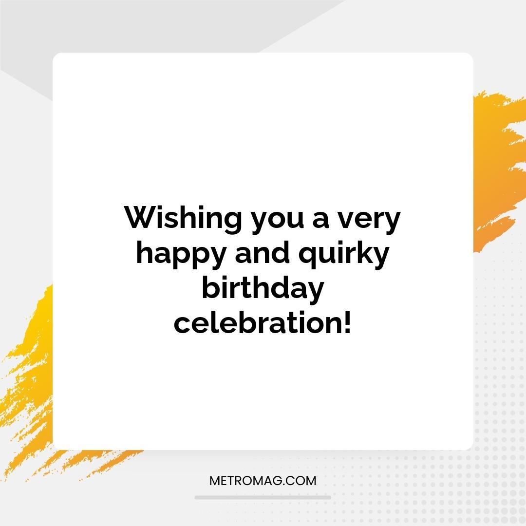 Wishing you a very happy and quirky birthday celebration!